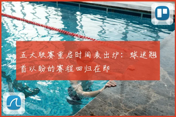 五大联赛重启时间表出炉：球迷翘首以盼的赛程回归在即