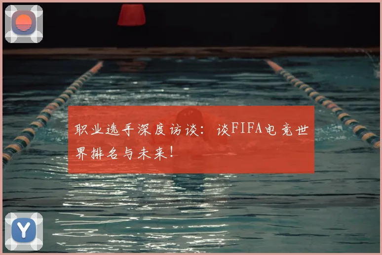 职业选手深度访谈：谈FIFA电竞世界排名与未来！